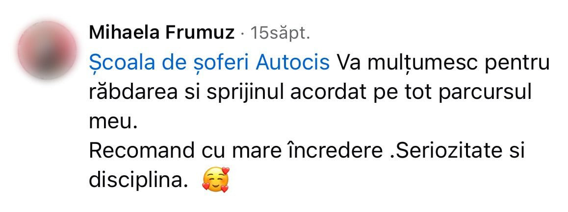 Mihaela Frumuz pe Facebook: „Școala de șoferi Autocis Va mulțumesc pentru răbdarea si sprijinul acordat pe tot parcursul meu. Recomand cu mare încredere .Seriozitate si disciplina.”